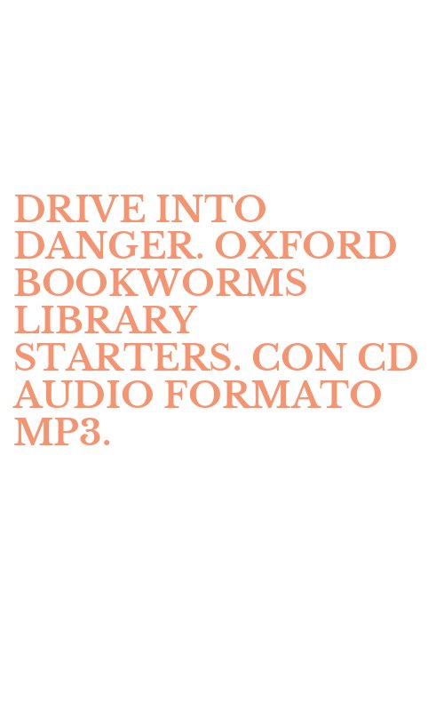 DRIVE INTO DANGER. OXFORD BOOKWORMS LIBRARY STARTERS. CON CD AUDIO FORMATO MP3.