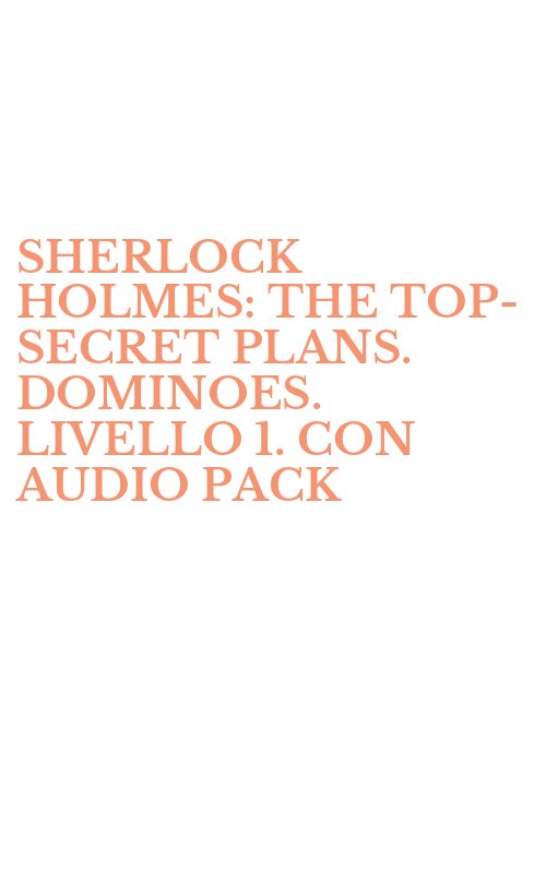 SHERLOCK HOLMES: THE TOP-SECRET PLANS. DOMINOES. LIVELLO 1. CON AUDIO PACK