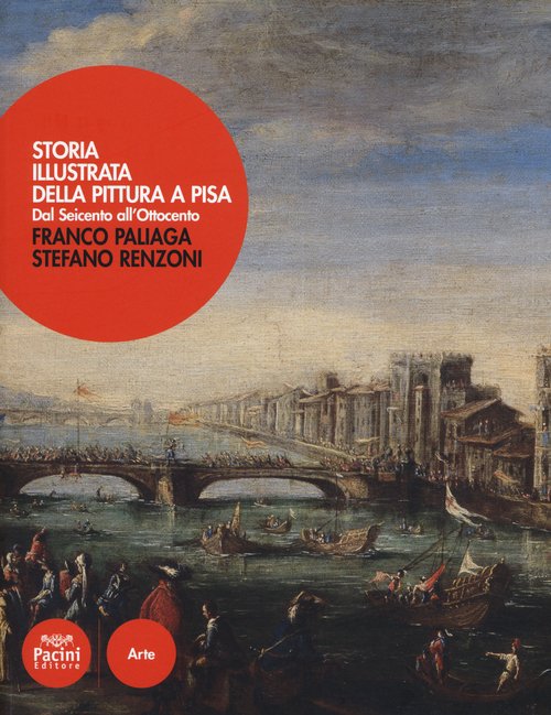 Storia illustrata della pittura a Pisa. Dal Seicento all'Ottocento