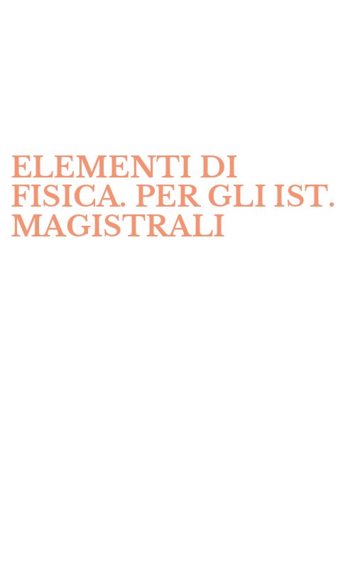 ELEMENTI DI FISICA. PER GLI IST. MAGISTRALI