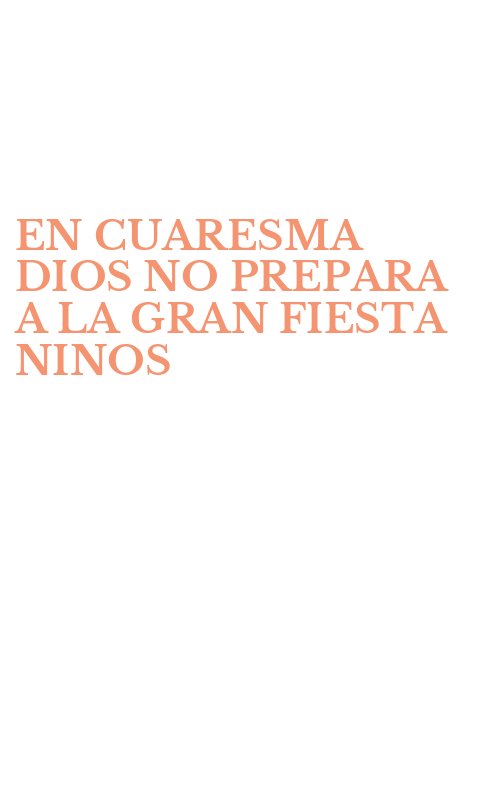 EN CUARESMA DIOS NO PREPARA A LA GRAN FIESTA NINOS