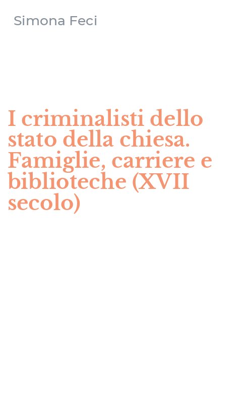 I criminalisti dello stato della chiesa. Famiglie, carriere e biblioteche (XVII secolo)