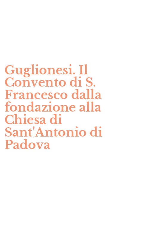 Guglionesi. Il Convento di S. Francesco dalla fondazione alla Chiesa di Sant'Antonio di Padova