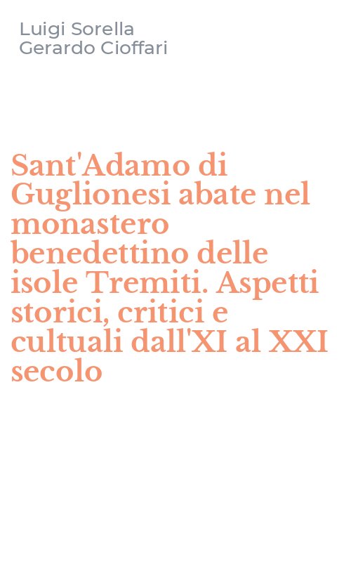 Sant'Adamo di Guglionesi abate nel monastero benedettino delle isole Tremiti. Aspetti storici, critici e cultuali dall'XI al XXI secolo