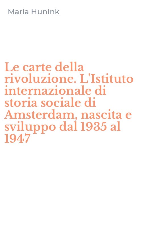 Le carte della rivoluzione. L'Istituto internazionale di storia sociale di Amsterdam, nascita e sviluppo dal 1935 al 1947
