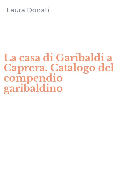 La casa di Garibaldi a Caprera. Catalogo del compendio garibaldino