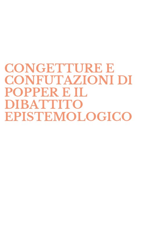 CONGETTURE E CONFUTAZIONI DI POPPER E IL DIBATTITO EPISTEMOLOGICO