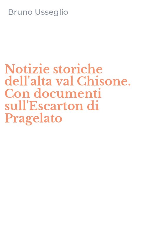 Notizie storiche dell'alta val Chisone. Con documenti sull'Escarton di Pragelato