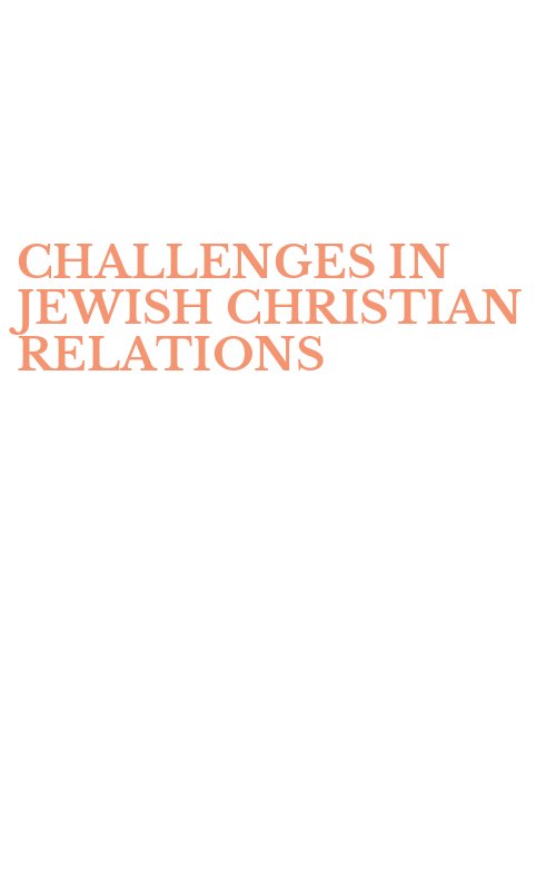 CHALLENGES IN JEWISH CHRISTIAN RELATIONS
