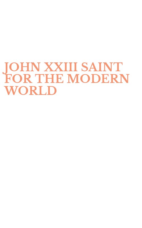 JOHN XXIII SAINT FOR THE MODERN WORLD