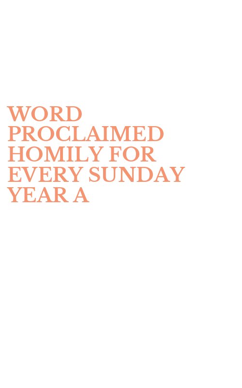 WORD PROCLAIMED HOMILY FOR EVERY SUNDAY YEAR A