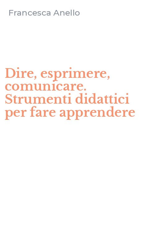Dire, esprimere, comunicare. Strumenti didattici per fare apprendere