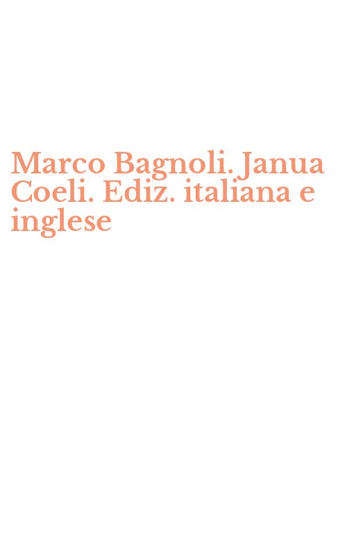 Marco Bagnoli. Janua Coeli. Ediz. italiana e inglese