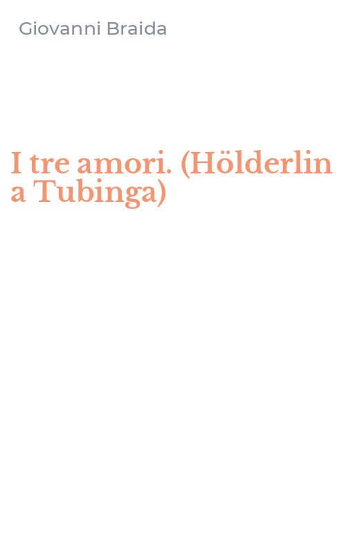I tre amori. (Hölderlin a Tubinga)