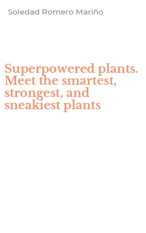 Superpowered plants. Meet the smartest, strongest, and sneakiest plants
