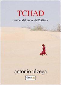 Tchad. Visioni dal cuore dell'Africa