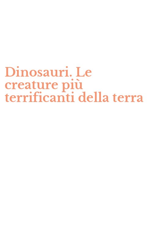 Dinosauri. Le creature più terrificanti della terra