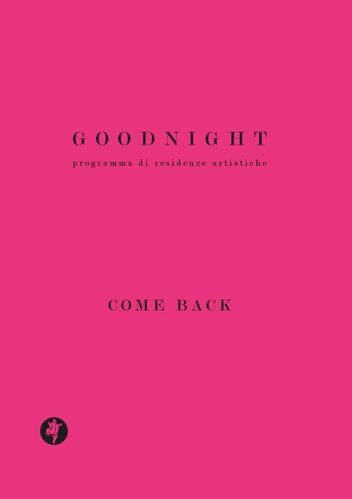 Goodnight. Programma di residenze artistiche. Come back