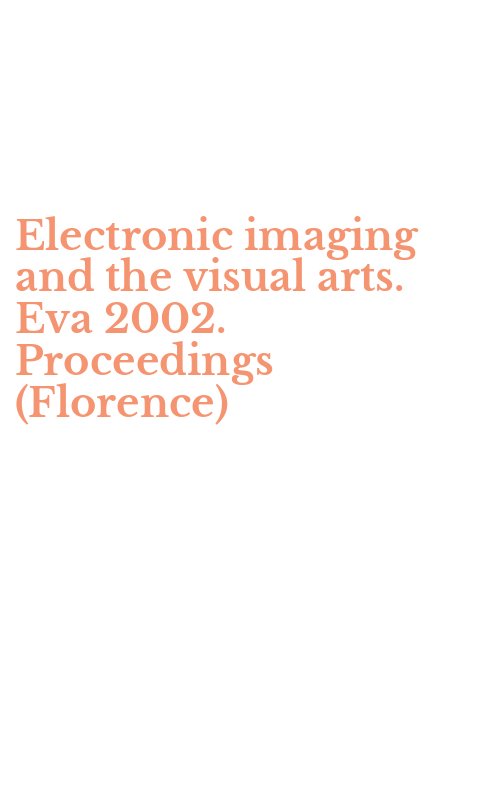 Electronic imaging and the visual arts. Eva 2002. Proceedings (Florence)