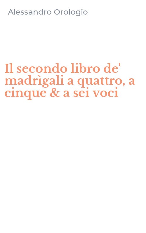 Il secondo libro de' madrìgali a quattro, a cinque & a sei voci