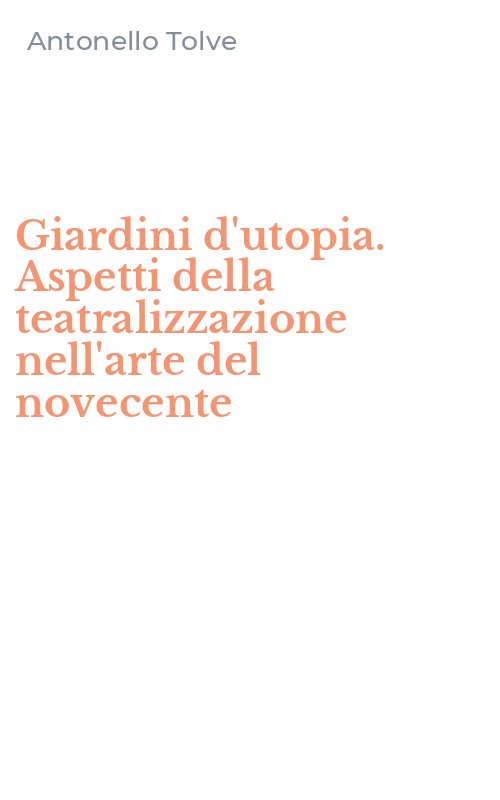 Giardini d'utopia. Aspetti della teatralizzazione nell'arte del novecente