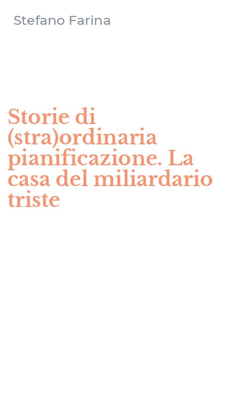Storie di (stra)ordinaria pianificazione. La casa del miliardario triste