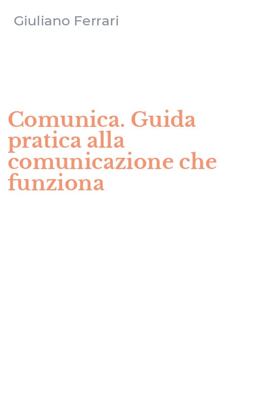 Comunica. Guida pratica alla comunicazione che funziona