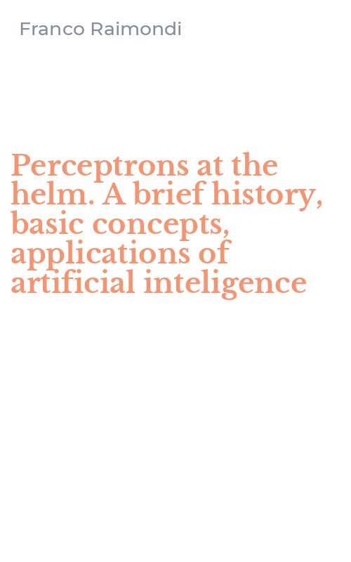 Perceptrons at the helm. A brief history, basic concepts, applications of artificial inteligence