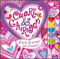 Cuori & ghirigori. L'arte di creare con il cuore!