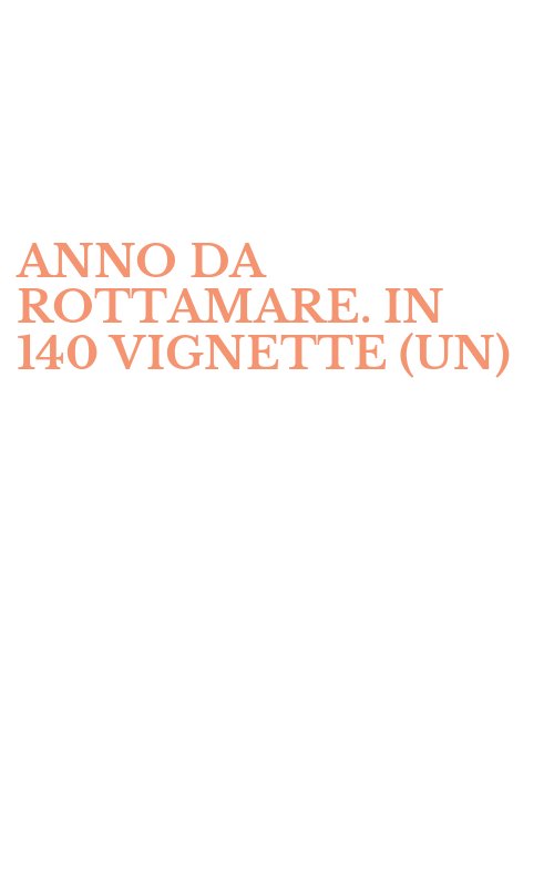 ANNO DA ROTTAMARE. IN 140 VIGNETTE (UN)