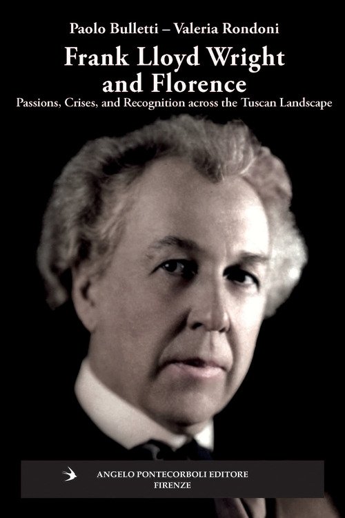 Frank Lloyd Wright and Firenze. Passions, crises, and recognition across the tuscan landscape