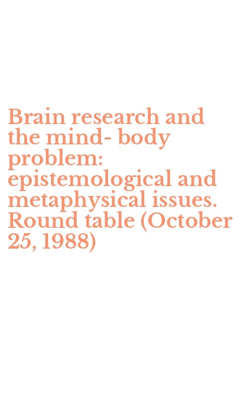 Brain research and the mind-body problem: epistemological and metaphysical issues. Round table (October 25, 1988)