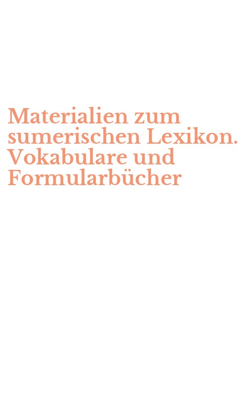 Materialien zum sumerischen Lexikon. Vokabulare und Formularbücher