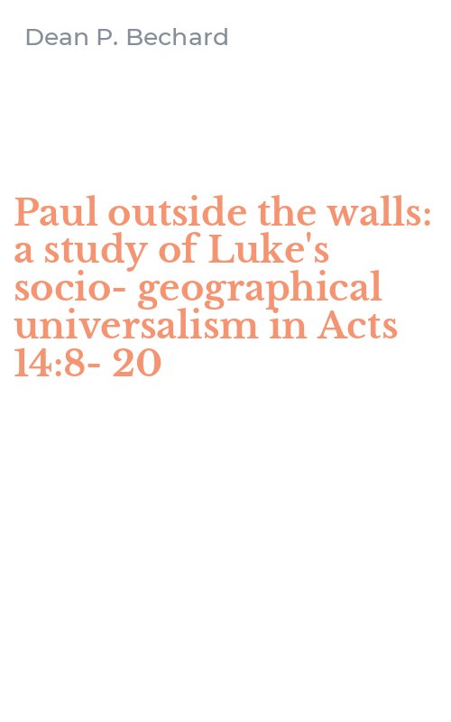 Paul outside the walls: a study of Luke's socio-geographical universalism in Acts 14:8-20