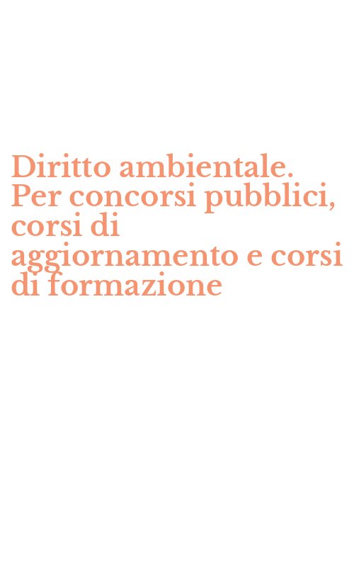 Diritto ambientale. Per concorsi pubblici, corsi di aggiornamento e corsi di formazione