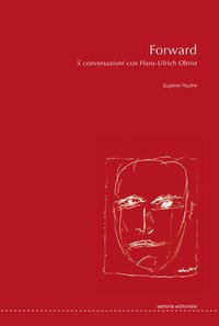 Forward. 5 conversazioni con Hans-Ulrich Obrist