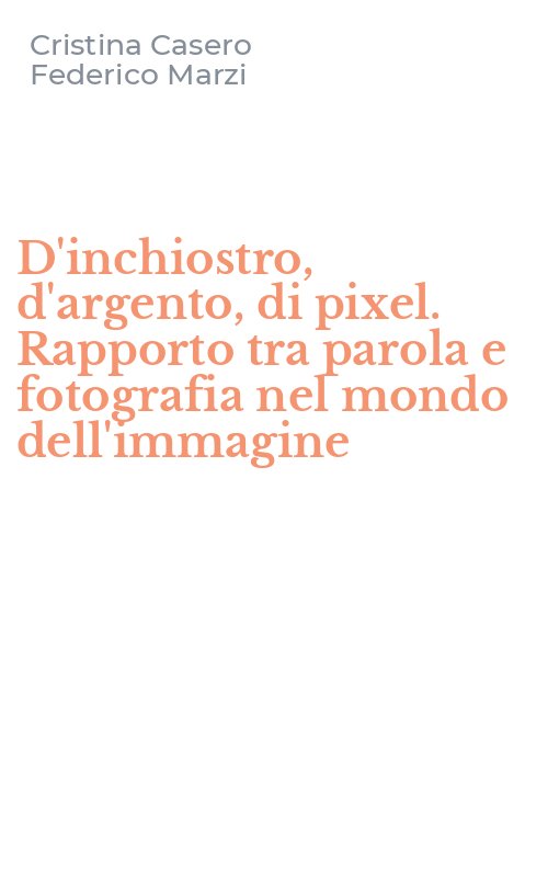 D'inchiostro, d'argento, di pixel. Rapporto tra parola e fotografia nel mondo dell'immagine