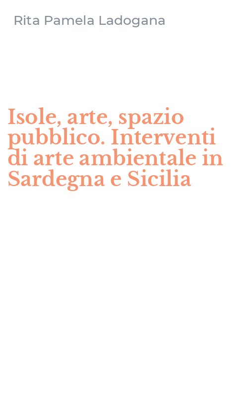 Isole, arte, spazio pubblico. Interventi di arte ambientale in Sardegna e Sicilia