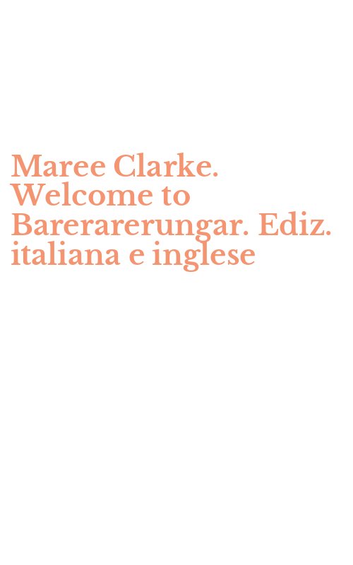Maree Clarke. Welcome to Barerarerungar. Ediz. italiana e inglese