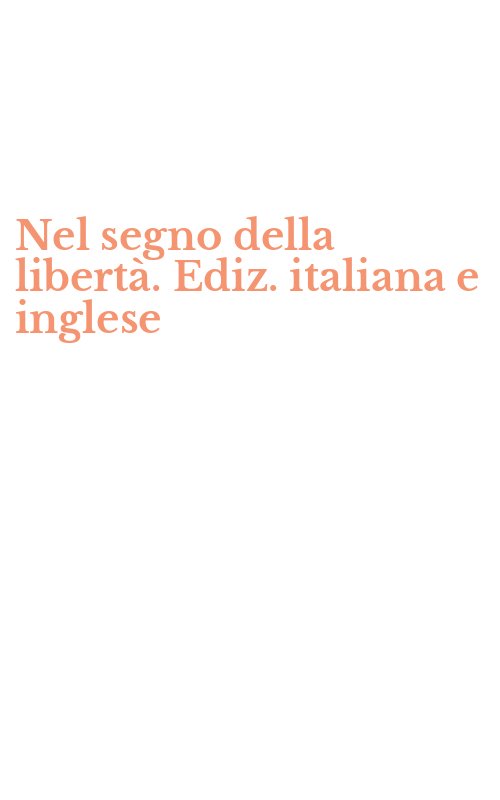 Nel segno della libertà. Ediz. italiana e inglese