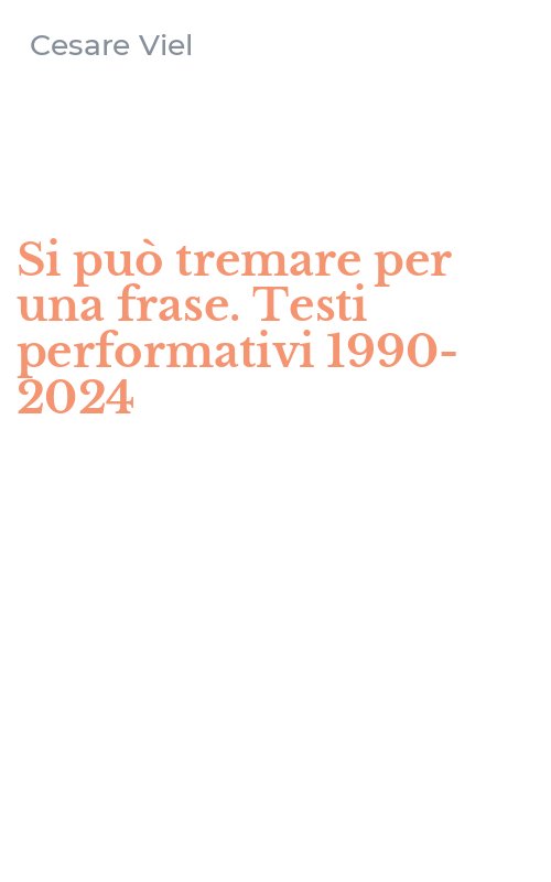 Si può tremare per una frase. Testi performativi 1990-2024