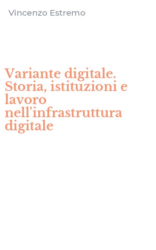 Variante digitale. Storia, istituzioni e lavoro nell'infrastruttura digitale