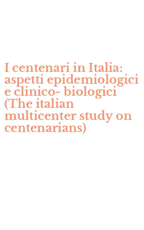 I centenari in Italia: aspetti epidemiologici e clinico-biologici (The italian multicenter study on centenarians)
