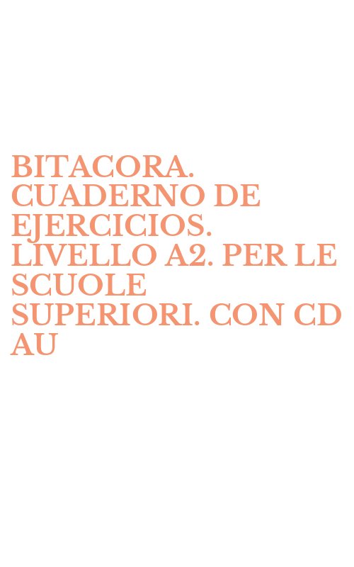 BITACORA. CUADERNO DE EJERCICIOS. LIVELLO A2. PER LE SCUOLE SUPERIORI. CON CD AU