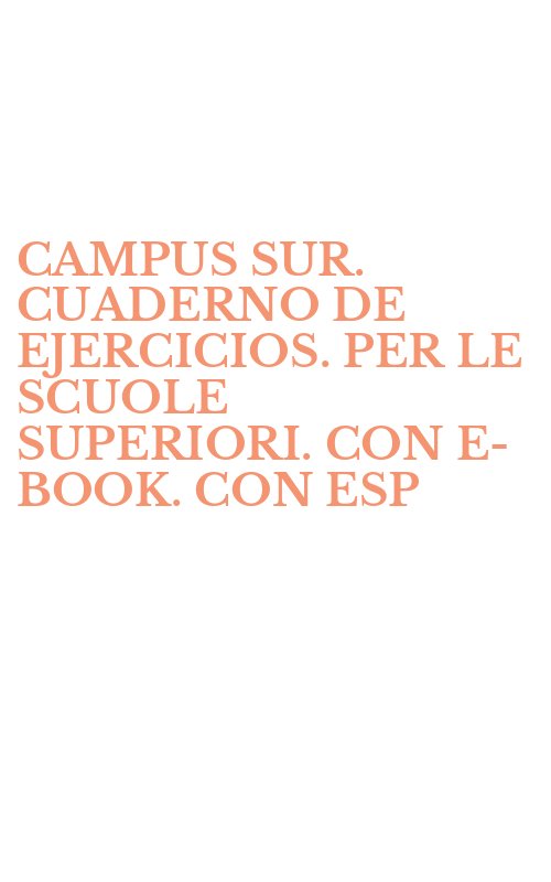 CAMPUS SUR. CUADERNO DE EJERCICIOS. PER LE SCUOLE SUPERIORI. CON E-BOOK. CON ESP