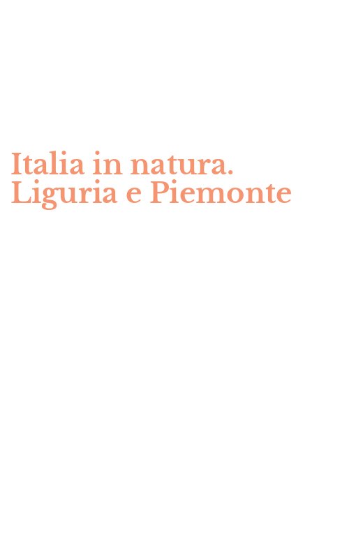 Italia in natura. Liguria e Piemonte