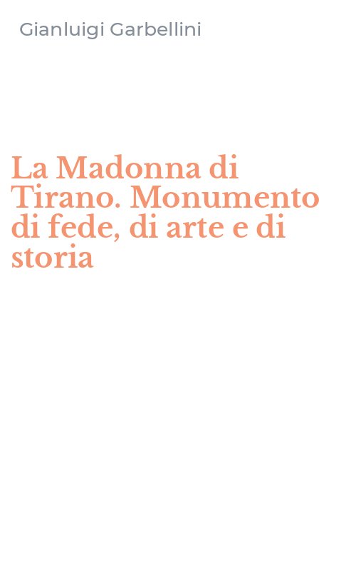 La Madonna di Tirano. Monumento di fede, di arte e di storia