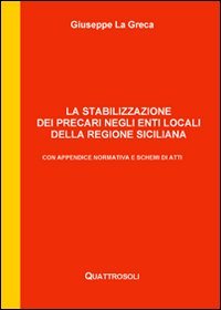 La stabilizzazione dei precari negli enti locali della Regione Siciliana. Con appendice normativa e schemi di atti
