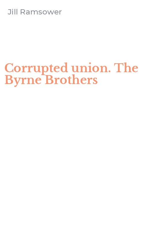 Corrupted union. The Byrne Brothers