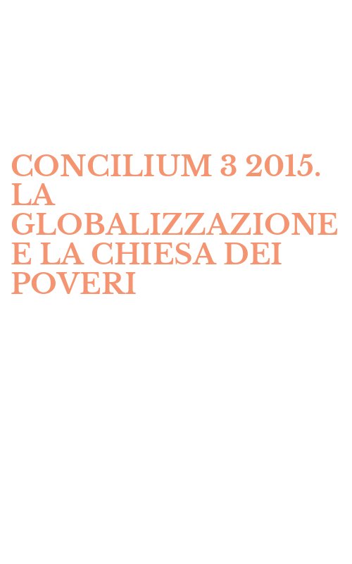CONCILIUM 3 2015. LA GLOBALIZZAZIONE E LA CHIESA DEI POVERI